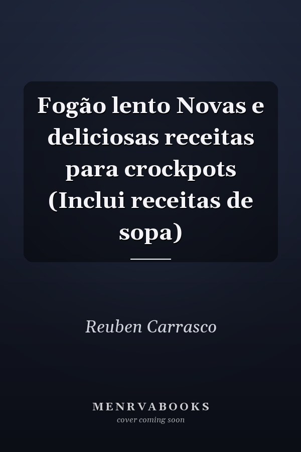 Fogão lento Novas e deliciosas receitas para crockpots (Inclui receitas de sopa)