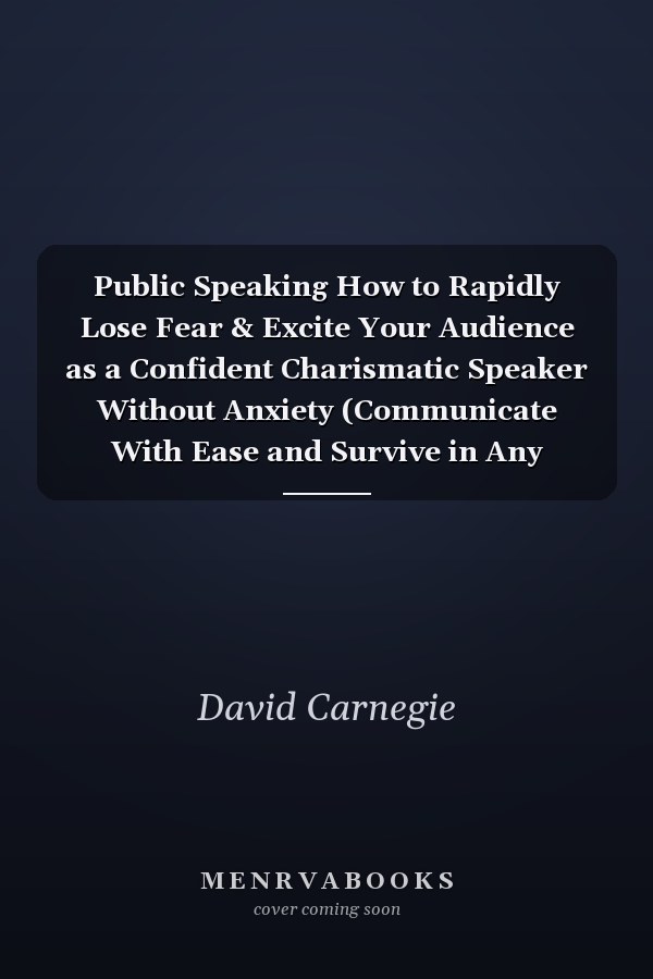 Public Speaking How to Rapidly Lose Fear & Excite Your Audience as a Confident Charismatic Speaker Without Anxiety (Communicate With Ease and Survive in Any Situation)