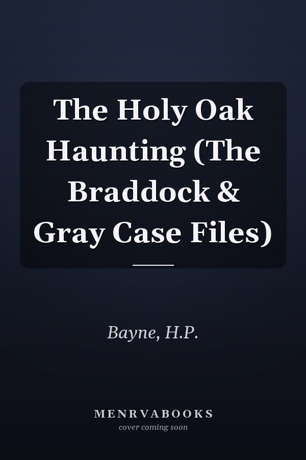 The Holy Oak Haunting (The Braddock & Gray Case Files)