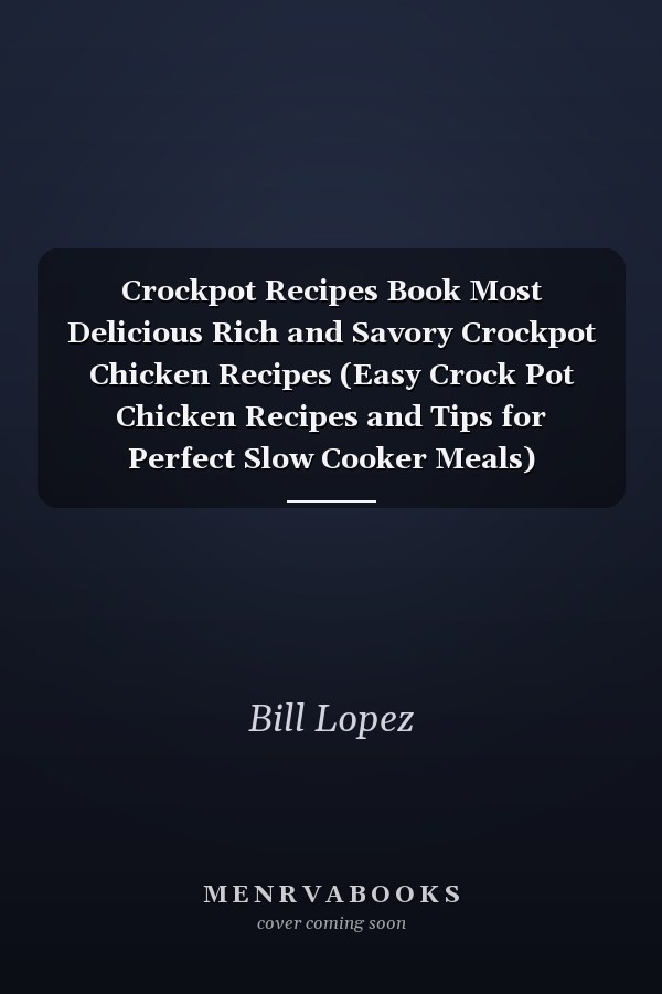 Crockpot Recipes Book Most Delicious Rich and Savory Crockpot Chicken Recipes (Easy Crock Pot Chicken Recipes and Tips for Perfect Slow Cooker Meals)