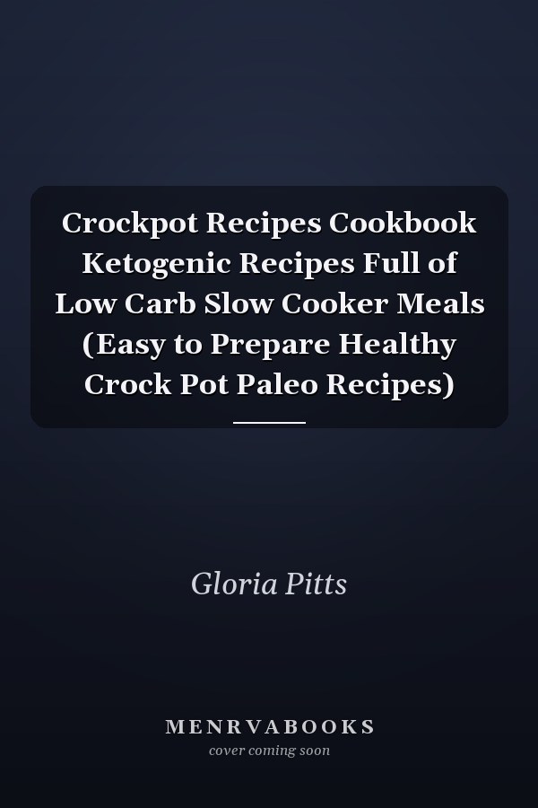 Crockpot Recipes Cookbook Ketogenic Recipes Full of Low Carb Slow Cooker Meals (Easy to Prepare Healthy Crock Pot Paleo Recipes)