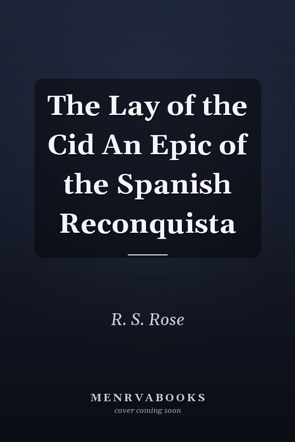 The Lay of the Cid An Epic of the Spanish Reconquista
