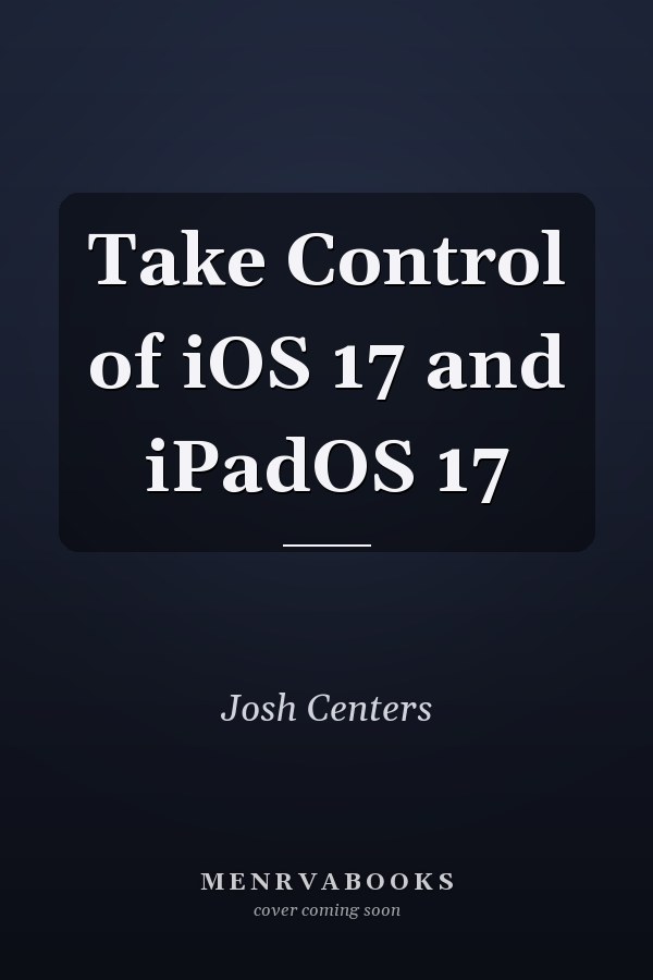 Take Control of iOS 17 and iPadOS 17