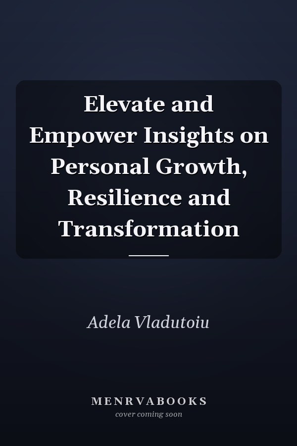 Elevate and Empower Insights on Personal Growth, Resilience and Transformation