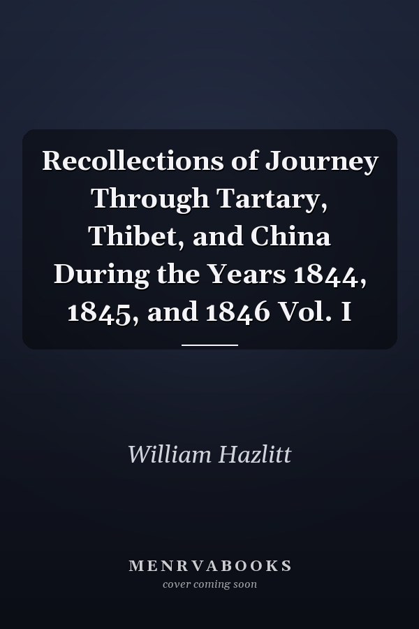 Recollections of Journey Through Tartary, Thibet, and China During the Years 1844, 1845, and 1846 Vol. I