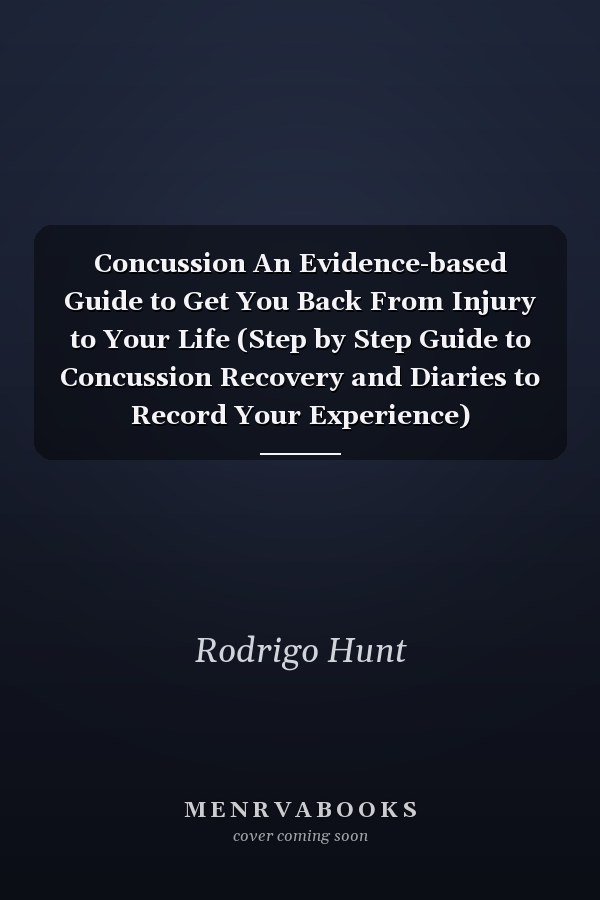 Concussion An Evidence-based Guide to Get You Back From Injury to Your Life (Step by Step Guide to Concussion Recovery and Diaries to Record Your Experience)