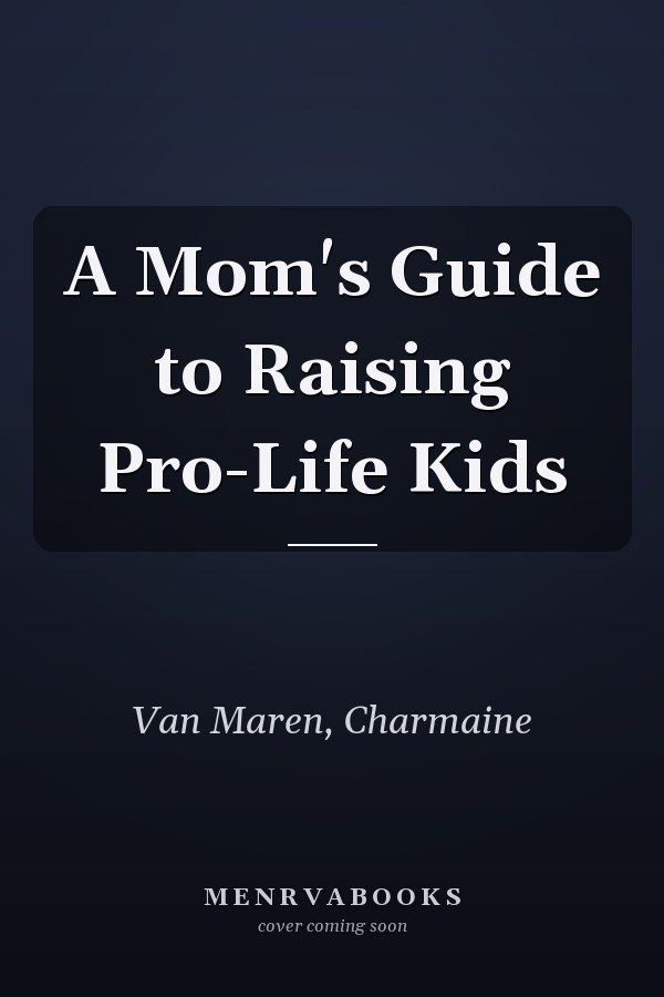 A Mom's Guide to Raising Pro-Life Kids