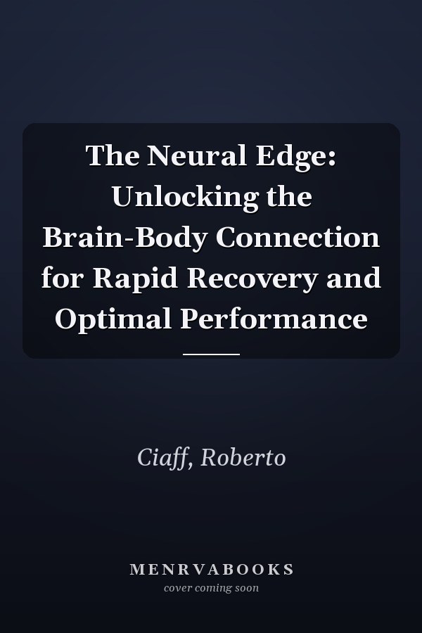 The Neural Edge: Unlocking the Brain-Body Connection for Rapid Recovery and Optimal Performance