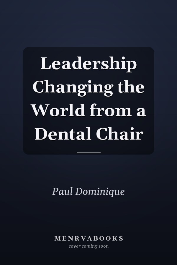 Leadership Changing the World from a Dental Chair