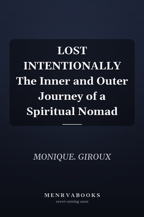 LOST INTENTIONALLY The Inner and Outer Journey of a Spiritual Nomad