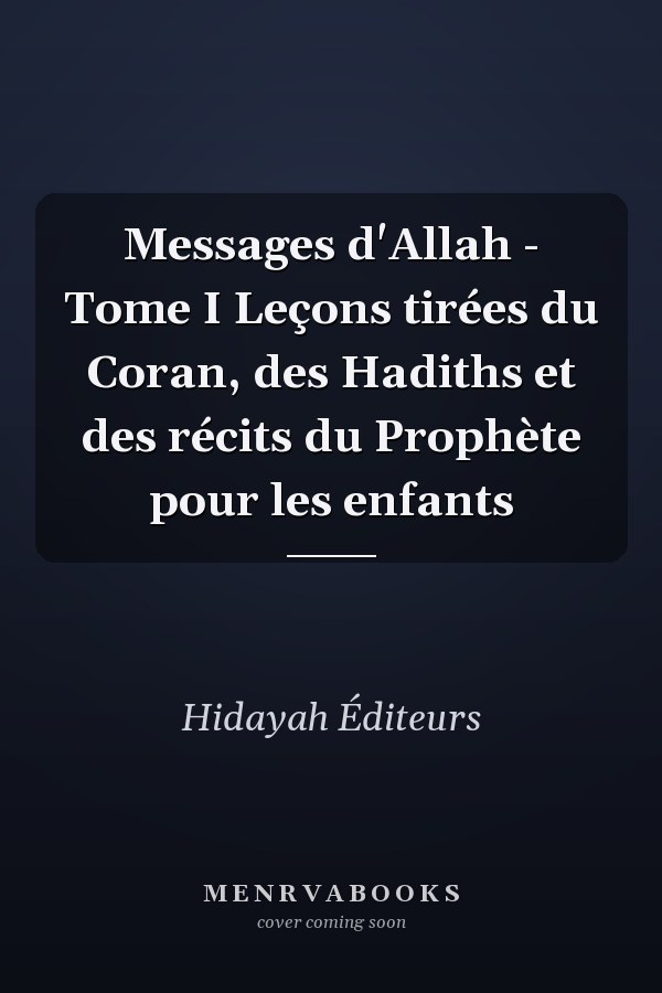 Messages d'Allah - Tome I Leçons tirées du Coran, des Hadiths et des récits du Prophète pour les enfants