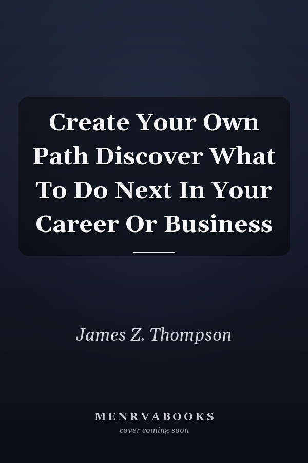 Create Your Own Path Discover What To Do Next In Your Career Or Business