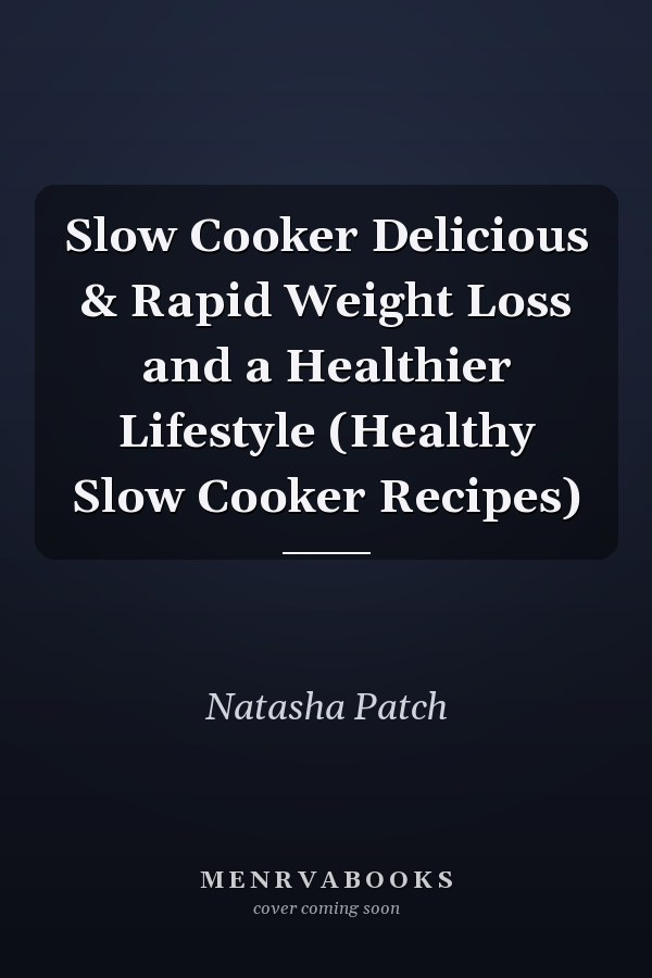 Slow Cooker Delicious & Rapid Weight Loss and a Healthier Lifestyle (Healthy Slow Cooker Recipes)