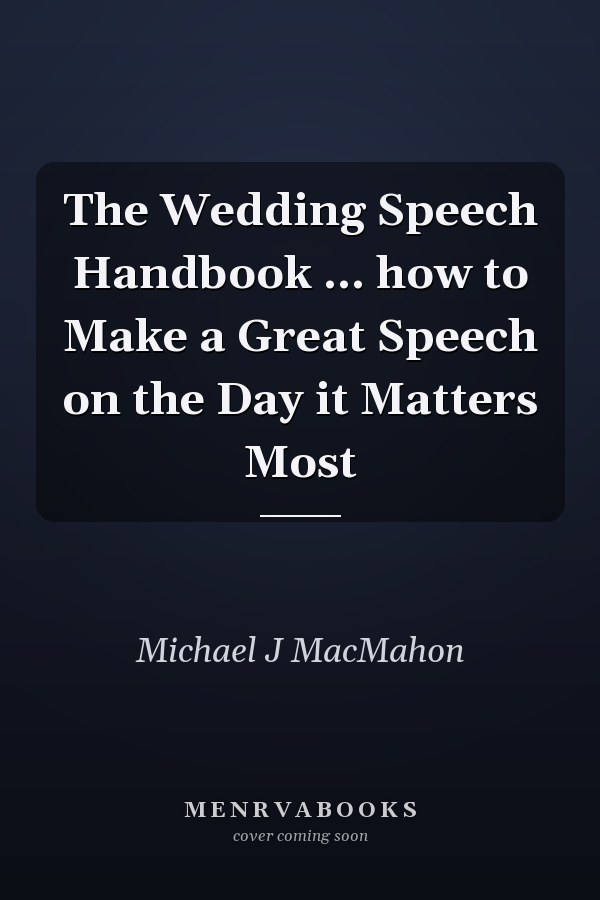 The Wedding Speech Handbook ... how to Make a Great Speech on the Day it Matters Most