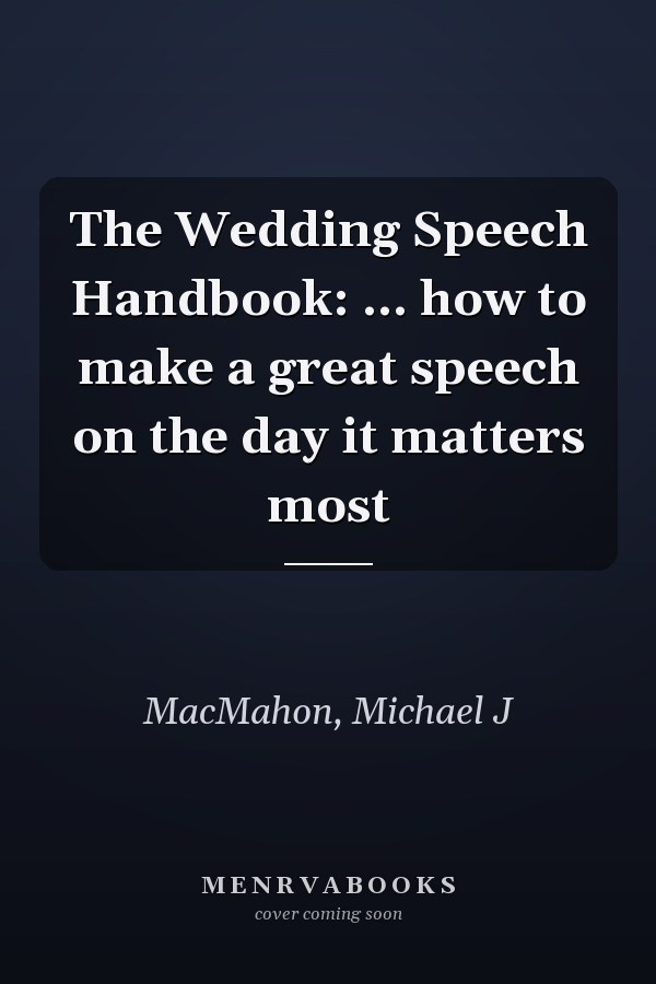The Wedding Speech Handbook: ... how to make a great speech on the day it matters most