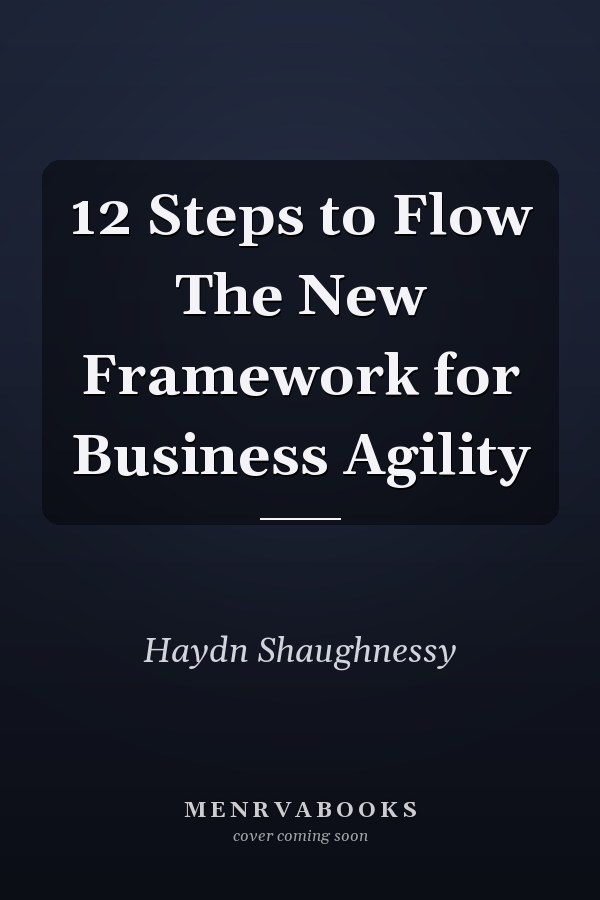 12 Steps to Flow The New Framework for Business Agility