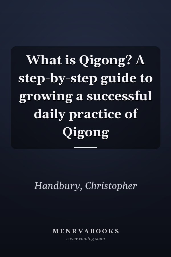 What is Qigong? A step-by-step guide to growing a successful daily practice of Qigong