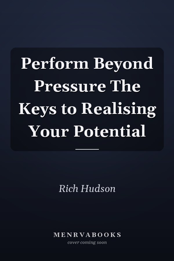 Perform Beyond Pressure The Keys to Realising Your Potential