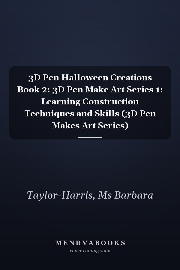 3D Pen Halloween Creations Book 2: 3D Pen Make Art Series 1: Learning Construction Techniques and Skills (3D Pen Makes Art Series)