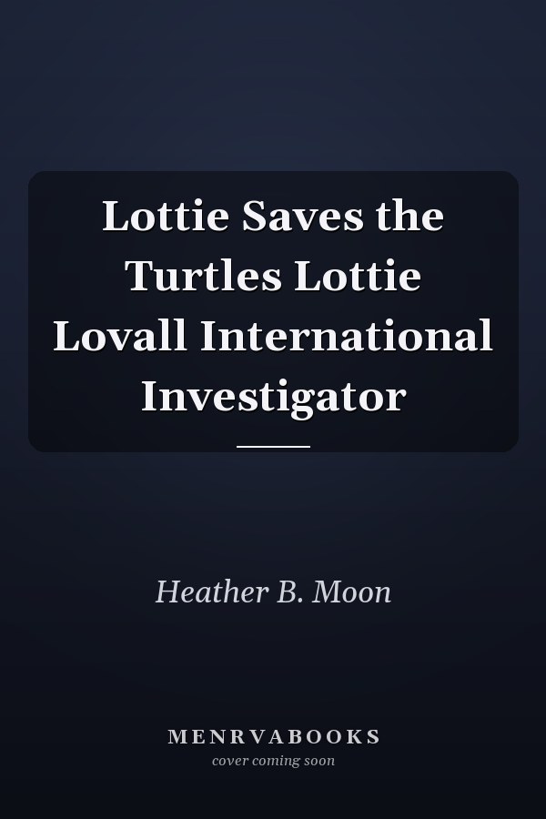Lottie Saves the Turtles Lottie Lovall International Investigator
