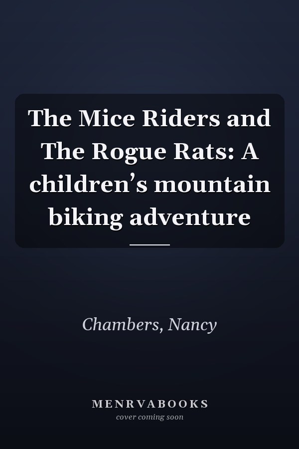 The Mice Riders and The Rogue Rats: A children’s mountain biking adventure