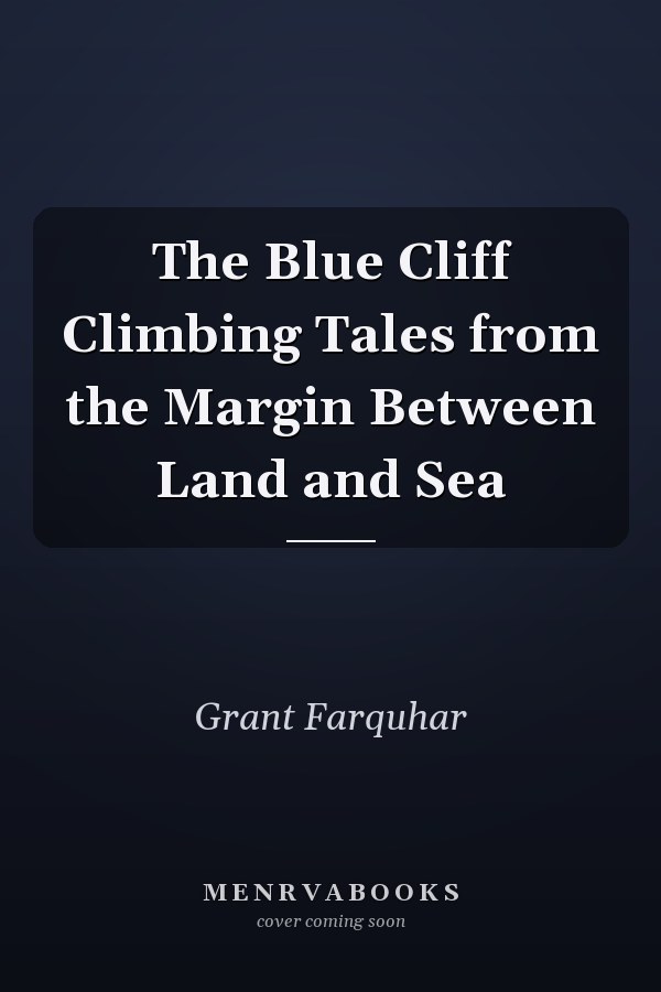 The Blue Cliff Climbing Tales from the Margin Between Land and Sea