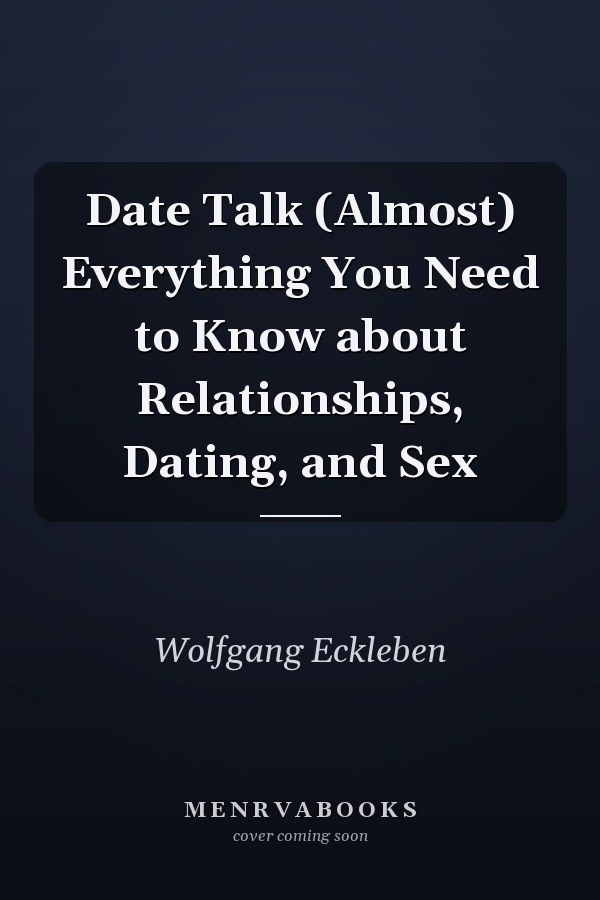 Date Talk (Almost) Everything You Need to Know about Relationships, Dating, and Sex