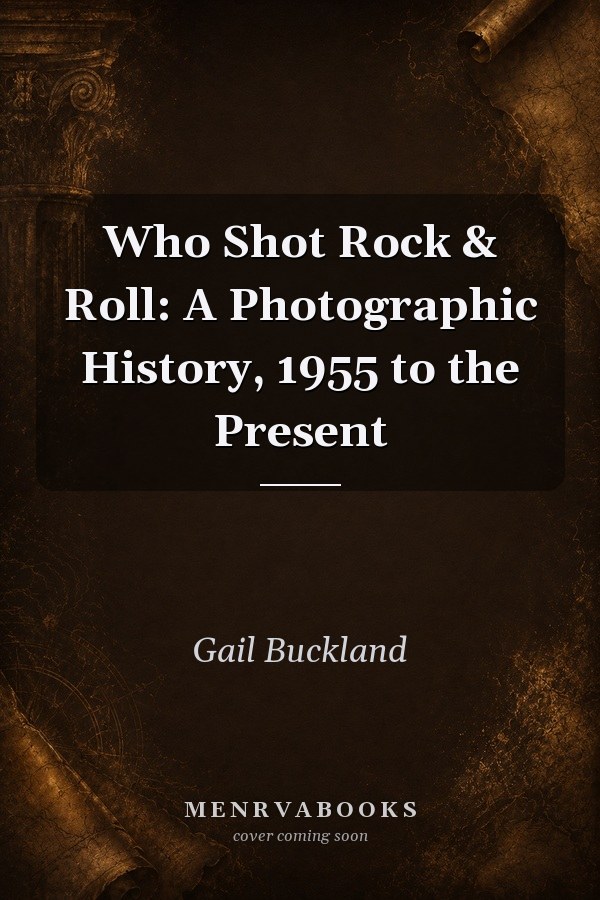 Who Shot Rock & Roll: A Photographic History, 1955 to the Present