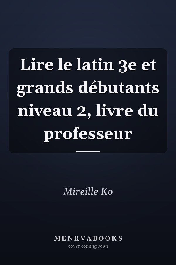 Lire le latin 3e et grands débutants niveau 2, livre du professeur