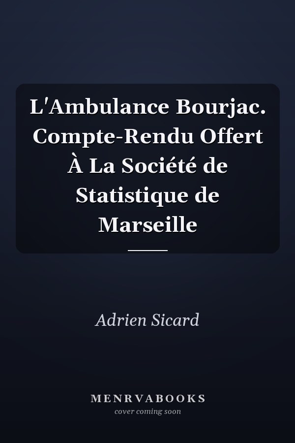 L'Ambulance Bourjac. Compte-Rendu Offert À La Société de Statistique de Marseille