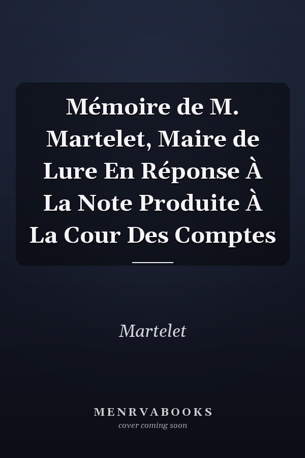 Mémoire de M. Martelet, Maire de Lure En Réponse À La Note Produite À La Cour Des Comptes