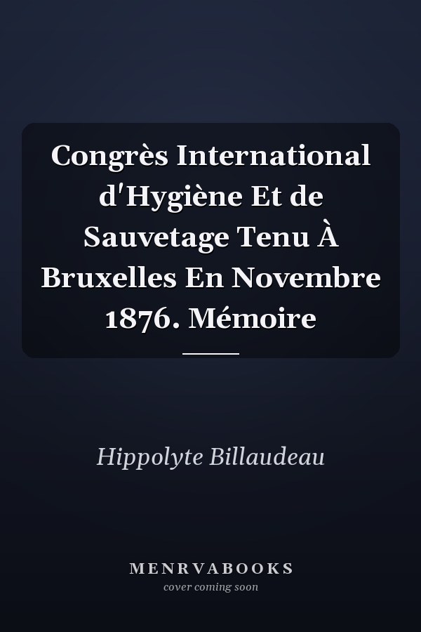 Congrès International d'Hygiène Et de Sauvetage Tenu À Bruxelles En Novembre 1876. Mémoire
