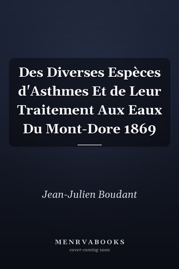 Des Diverses Espèces d'Asthmes Et de Leur Traitement Aux Eaux Du Mont-Dore 1869
