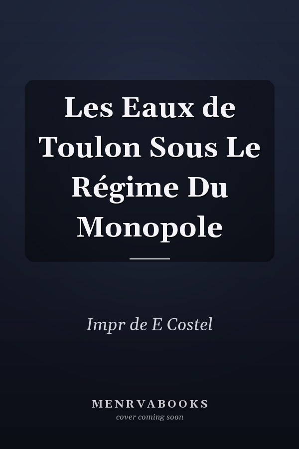 Les Eaux de Toulon Sous Le Régime Du Monopole