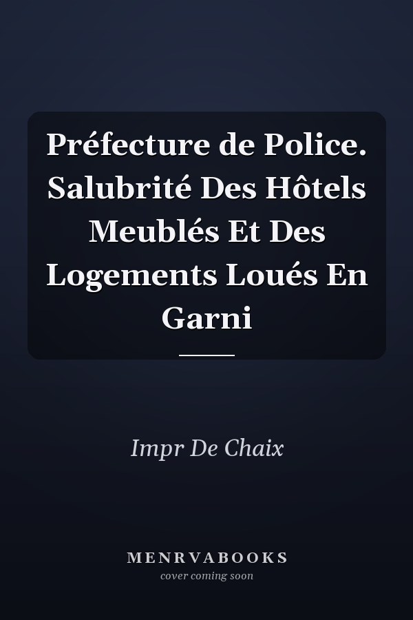 Préfecture de Police. Salubrité Des Hôtels Meublés Et Des Logements Loués En Garni