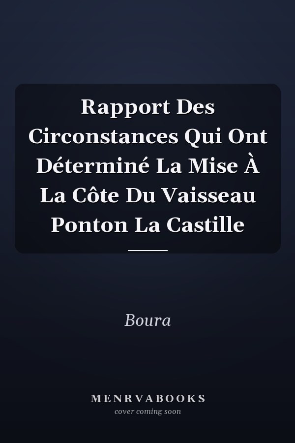 Rapport Des Circonstances Qui Ont Déterminé La Mise À La Côte Du Vaisseau Ponton La Castille