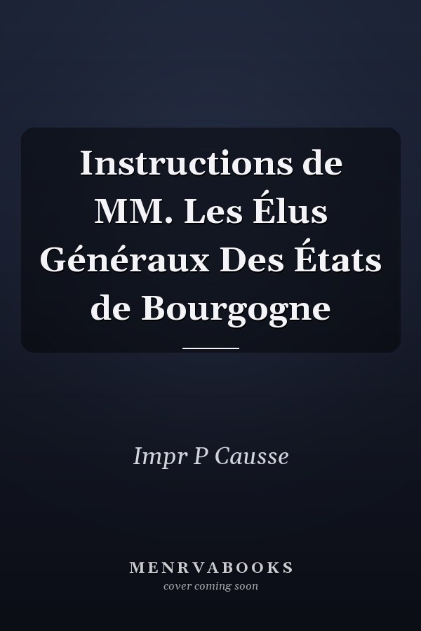 Instructions de MM. Les Élus Généraux Des États de Bourgogne