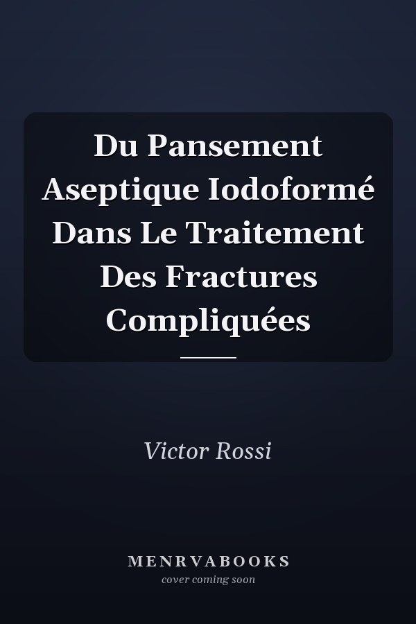 Du Pansement Aseptique Iodoformé Dans Le Traitement Des Fractures Compliquées