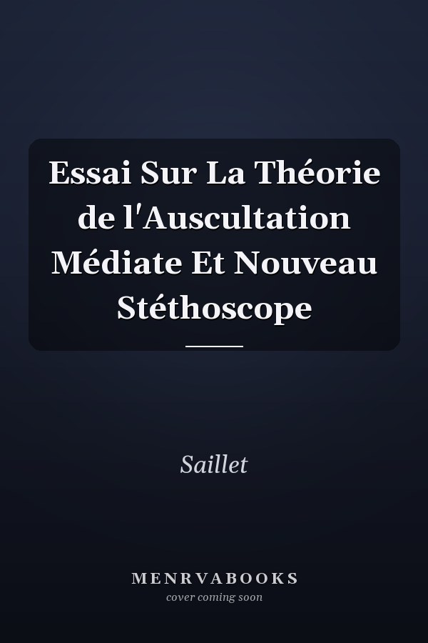 Essai Sur La Théorie de l'Auscultation Médiate Et Nouveau Stéthoscope