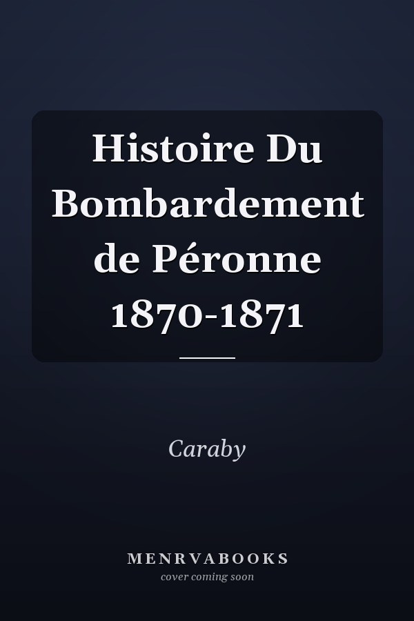 Histoire Du Bombardement de Péronne 1870-1871