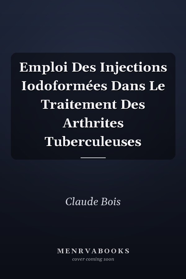 Emploi Des Injections Iodoformées Dans Le Traitement Des Arthrites Tuberculeuses