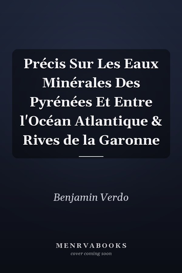Précis Sur Les Eaux Minérales Des Pyrénées Et Entre l'Océan Atlantique & Rives de la Garonne