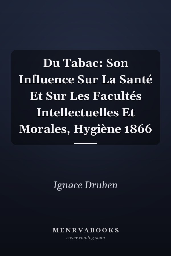 Du Tabac: Son Influence Sur La Santé Et Sur Les Facultés Intellectuelles Et Morales, Hygiène 1866