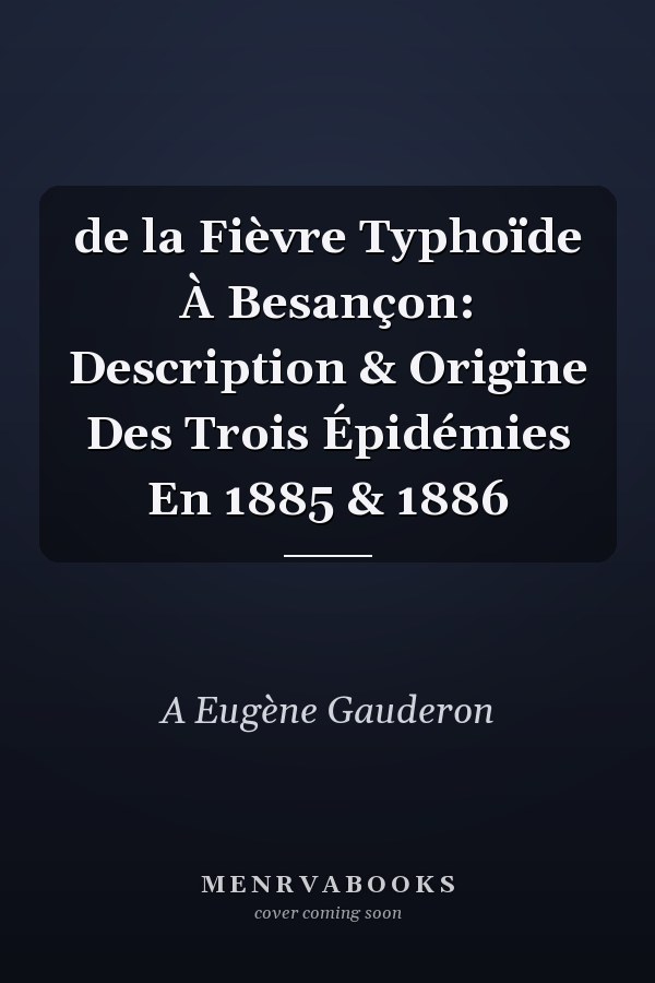 de la Fièvre Typhoïde À Besançon: Description & Origine Des Trois Épidémies En 1885 & 1886