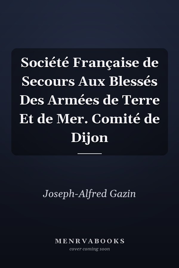 Société Française de Secours Aux Blessés Des Armées de Terre Et de Mer. Comité de Dijon