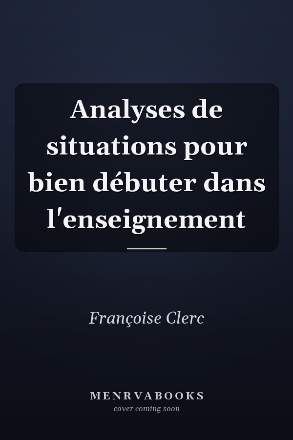 Analyses de situations pour bien débuter dans l'enseignement