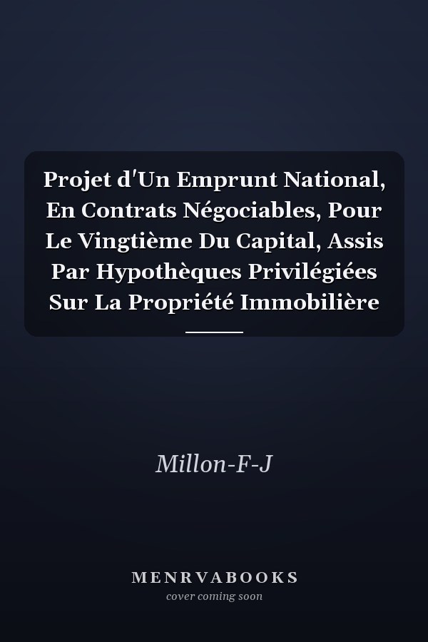 Projet d'Un Emprunt National, En Contrats Négociables, Pour Le Vingtième Du Capital, Assis Par Hypothèques Privilégiées Sur La Propriété Immobilière