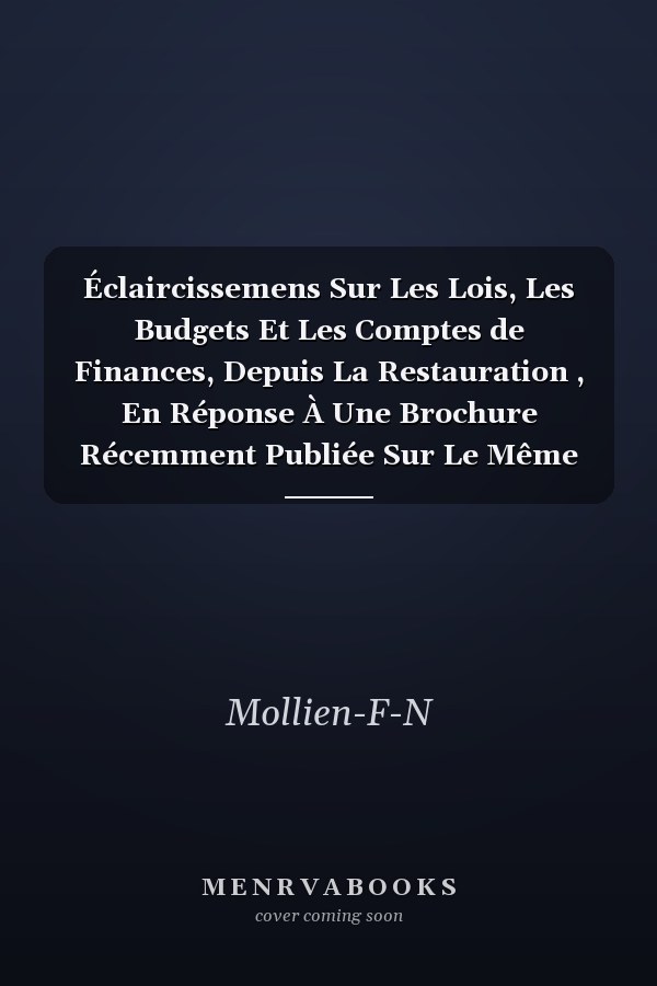 Éclaircissemens Sur Les Lois, Les Budgets Et Les Comptes de Finances, Depuis La Restauration , En Réponse À Une Brochure Récemment Publiée Sur Le Même Sujet