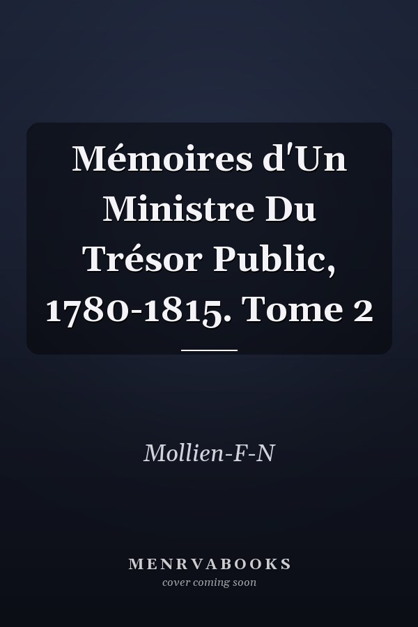 Mémoires d'Un Ministre Du Trésor Public, 1780-1815. Tome 2