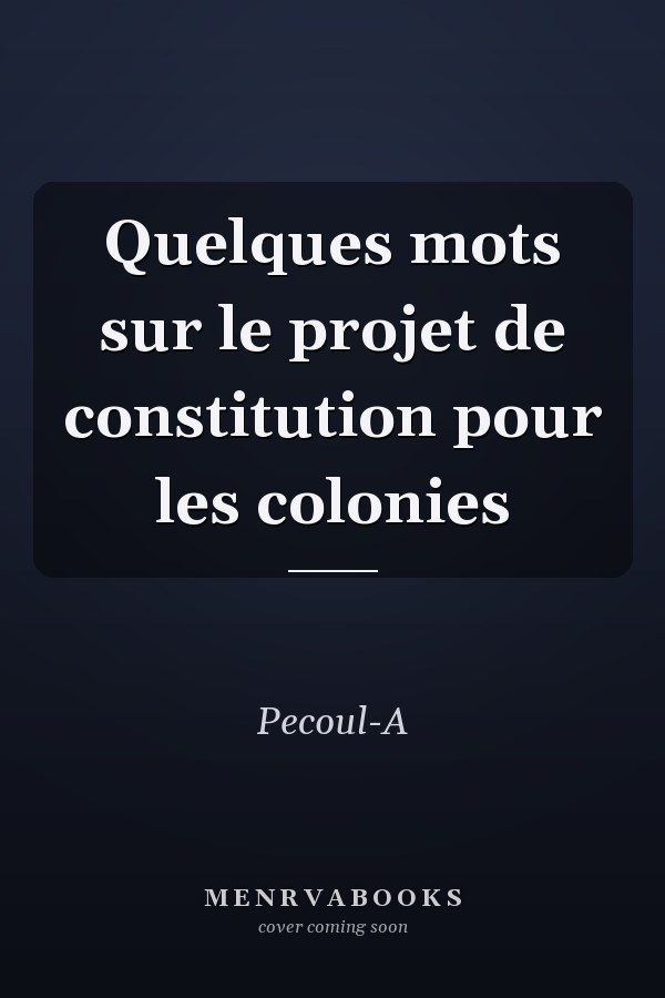 Quelques mots sur le projet de constitution pour les colonies